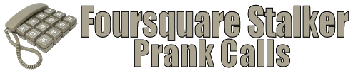 Foursquare stalker Prank Calls